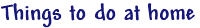 Things to do at home